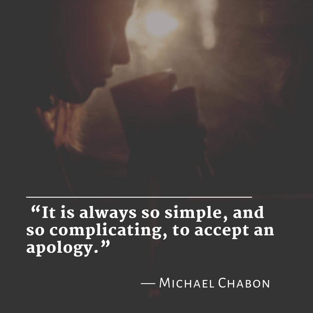 apology quotes for her Michael Chabon