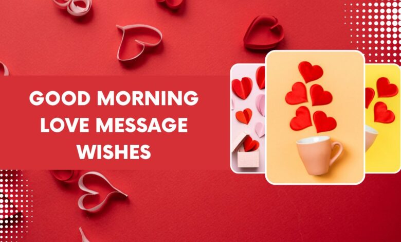 250+ Good Morning Love: Messages, Wishes & Texts To Adore