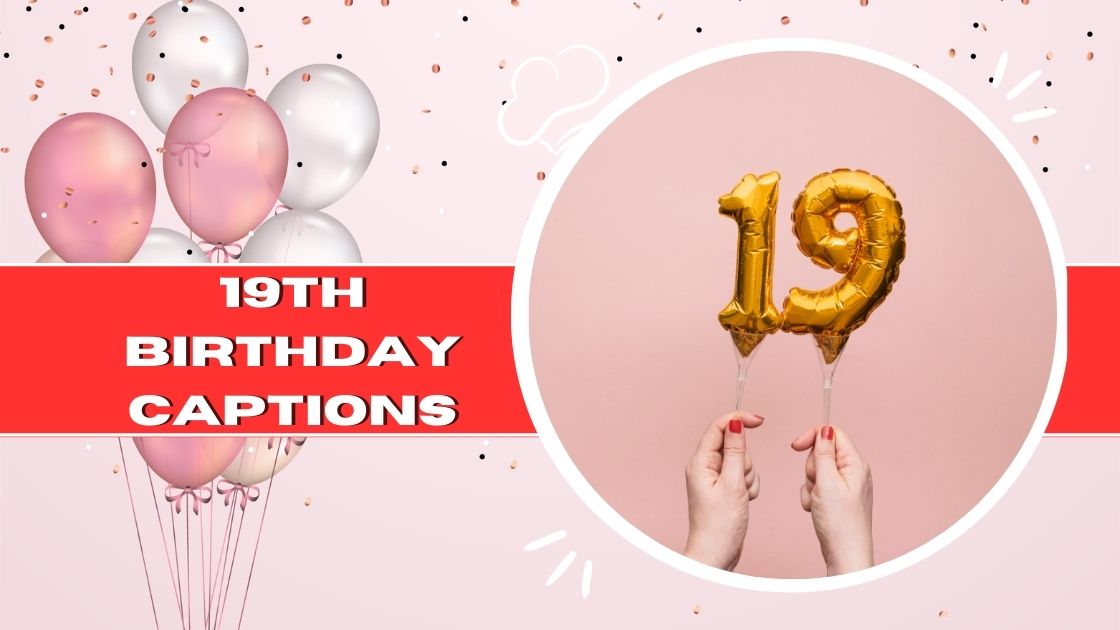 300+ Best Ever 19th Birthday Captions For Social Media Post